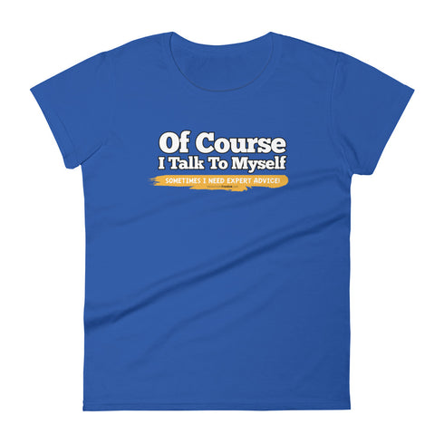 Of Course I Talk To Myself Sometimes I Need Expert Advice Women's short sleeve t-shirt - Mainstream Freedom